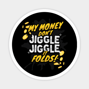 My Money Don't Jiggle Jiggle - It Folds! Magnet